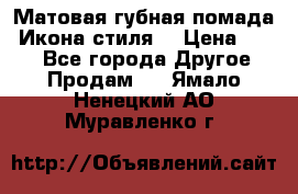 Матовая губная помада “Икона стиля“ › Цена ­ 499 - Все города Другое » Продам   . Ямало-Ненецкий АО,Муравленко г.